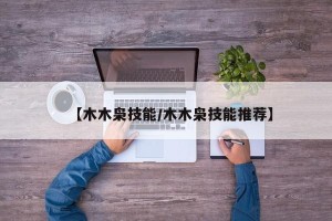 【木木枭技能/木木枭技能推荐】