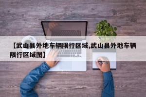 【武山县外地车辆限行区域,武山县外地车辆限行区域图】