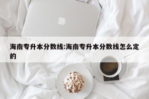 海南专升本分数线:海南专升本分数线怎么定的