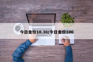 今日金价10.30/今日金价106