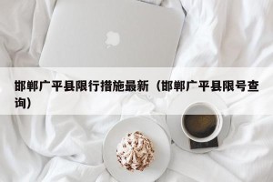 邯郸广平县限行措施最新（邯郸广平县限号查询）