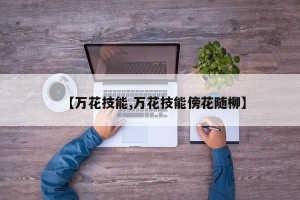 【万花技能,万花技能傍花随柳】
