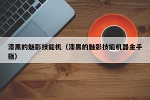 漆黑的魅影技能机（漆黑的魅影技能机器金手指）