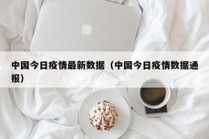 中国今日疫情最新数据（中国今日疫情数据通报）