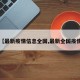 【最新疫情信息全国,最新全国疫情】