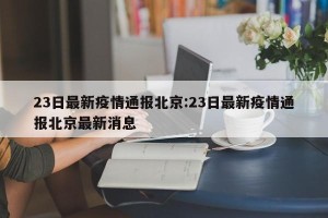 23日最新疫情通报北京:23日最新疫情通报北京最新消息