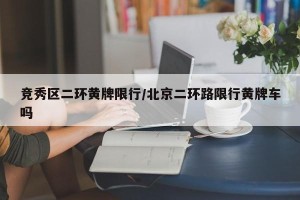 竞秀区二环黄牌限行/北京二环路限行黄牌车吗