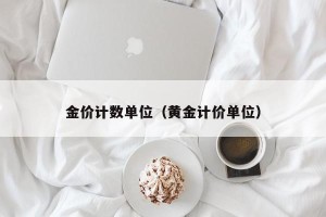 金价计数单位（黄金计价单位）