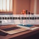 我国疫情最新数据新增/我国疫情最新数据新增地区
