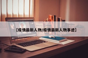 【疫情最新人物/疫情最新人物事迹】