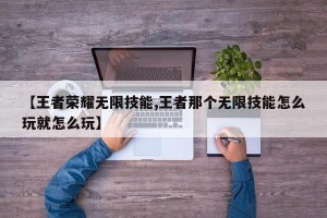 【王者荣耀无限技能,王者那个无限技能怎么玩就怎么玩】