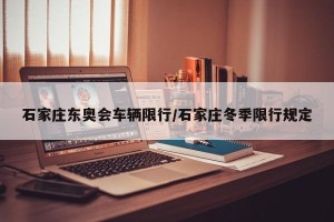 石家庄东奥会车辆限行/石家庄冬季限行规定