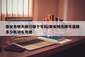 泰安市明天限行哪个号码/泰安明天限号是限多少机动车号牌