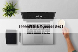 【9999目前金价,99999金价】