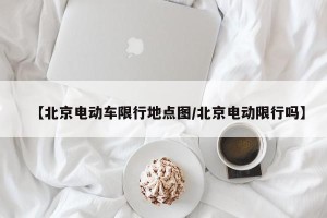【北京电动车限行地点图/北京电动限行吗】