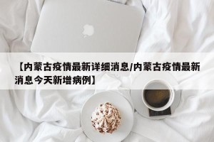 【内蒙古疫情最新详细消息/内蒙古疫情最新消息今天新增病例】