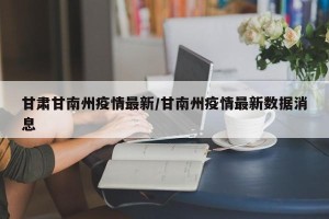 甘肃甘南州疫情最新/甘南州疫情最新数据消息