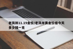 老凤祥11.19金价/老凤祥黄金价格今天多少钱一克