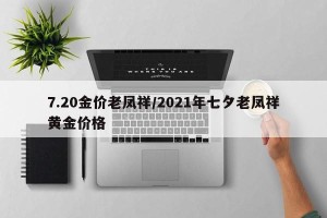 7.20金价老凤祥/2021年七夕老凤祥黄金价格