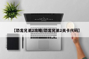 【恐龙兄弟2攻略/恐龙兄弟2关卡代码】