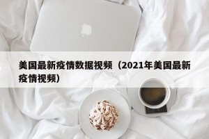 美国最新疫情数据视频（2021年美国最新疫情视频）