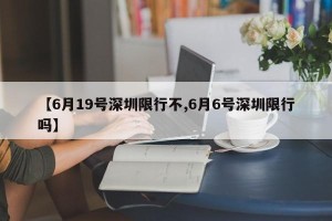 【6月19号深圳限行不,6月6号深圳限行吗】