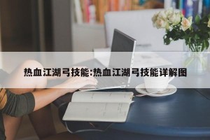 热血江湖弓技能:热血江湖弓技能详解图