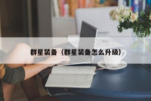 群星装备（群星装备怎么升级）