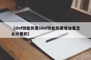 【dnf技能伤害/dnf技能伤害增加是怎么计算的】