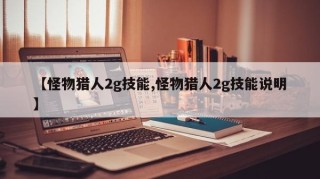 【怪物猎人2g技能,怪物猎人2g技能说明】