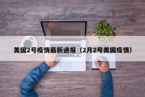 美国2号疫情最新通报（2月2号美国疫情）