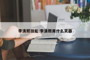 李清照技能:李清照用什么灵器