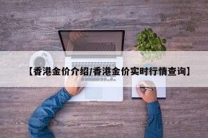 【香港金价介绍/香港金价实时行情查询】