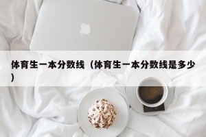 体育生一本分数线（体育生一本分数线是多少）