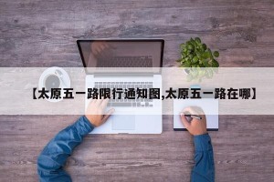 【太原五一路限行通知图,太原五一路在哪】
