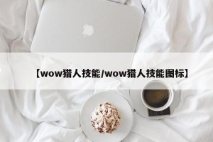 【wow猎人技能/wow猎人技能图标】