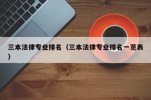 三本法律专业排名（三本法律专业排名一览表）