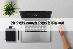 【金价短线1900/金价短线急涨逾10美元】