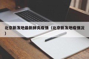 北京新发地最新肺炎疫情（北京新发地疫情况）