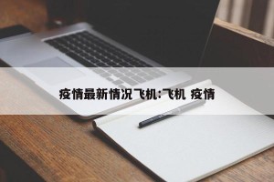 疫情最新情况飞机:飞机 疫情