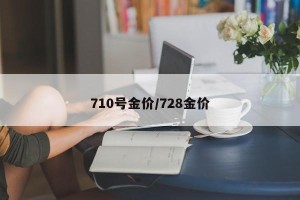 710号金价/728金价