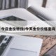 今日金价特价/今天金价价格查询