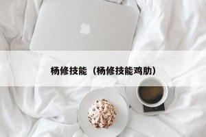 杨修技能（杨修技能鸡肋）