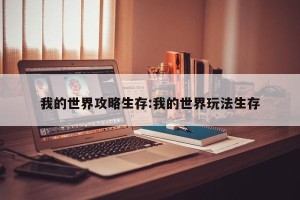 我的世界攻略生存:我的世界玩法生存