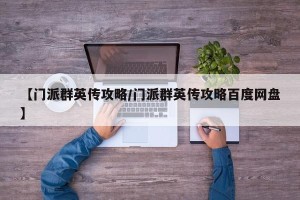 【门派群英传攻略/门派群英传攻略百度网盘】