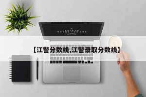 【江警分数线,江警录取分数线】