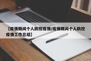【疫情期间个人防控疫情/疫情期间个人防控疫情工作总结】