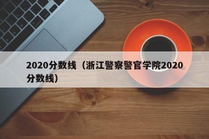 2020分数线（浙江警察警官学院2020分数线）