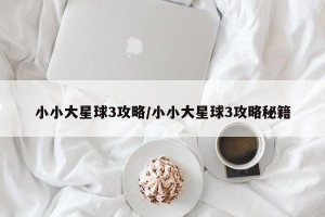 小小大星球3攻略/小小大星球3攻略秘籍